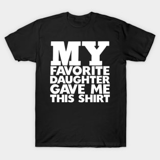 My Favorite Daughter Gave Me This Shirt T-Shirt